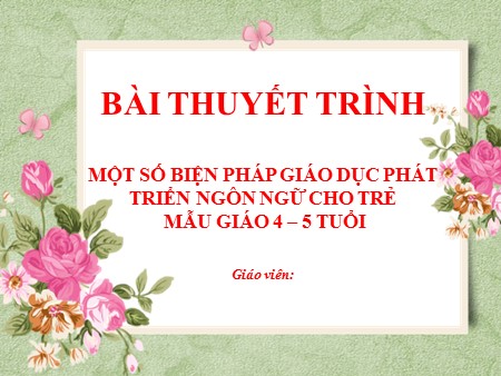 Sáng kiến kinh nghiệm Một số biện pháp giáo dục phát triển ngôn ngữ cho trẻ mẫu giáo 4-5 tuổi